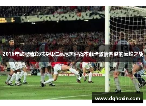 2016年欧冠精彩对决拜仁慕尼黑迎战本菲卡激情四溢的巅峰之战